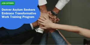 JOB OFFERS- Denver Asylum Seekers Embrace Transformative Work Training Program