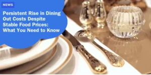 NEWS – Persistent Rise in Dining Out Costs Despite Stable Food Prices_ What You Need to Know