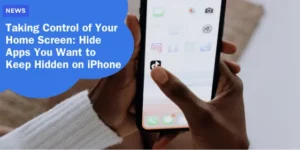 NEWS – Taking Control of Your Home Screen_ Hide Apps You Want to Keep Hidden on iPhone